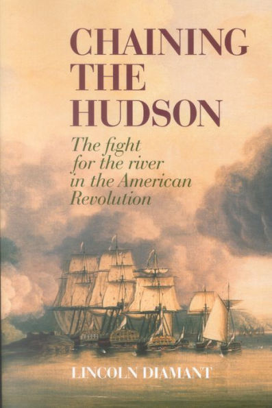 Chaining the Hudson: The Fight for the River in the American Revolution