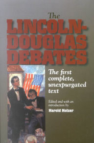 Title: The Lincoln-Douglas Debates: The First Complete, Unexpurgated Text / Edition 1, Author: Harold Holzer