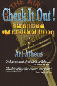 Title: Check it Out!: Great Reporters on What It Takes to Tell the Story, Author: Art Athens