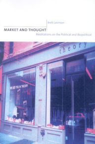 Title: Market and Thought: Meditations on the Political and Biopolitical / Edition 3, Author: Brett Levinson