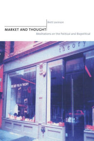 Title: Market and Thought: Meditations on the Political and Biopolitical / Edition 3, Author: Brett Levinson