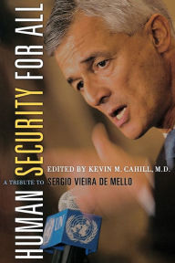 Title: Human Security For All: A Tribute to Sergio Vieira de Mello, Author: Kevin M. Cahill