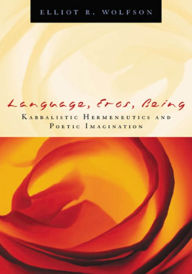 Title: Language, Eros, Being: Kabbalistic Hermeneutics and Poetic Imagination / Edition 4, Author: Elliot R. Wolfson