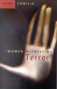 Title: Women Witnessing Terror: Testimony and the Cultural Politics of Human Rights, Author: Anne Cubilie