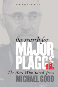 Title: The Search for Major Plagge: The Nazi Who Saved Jews, Expanded Edition, Author: Michael Good