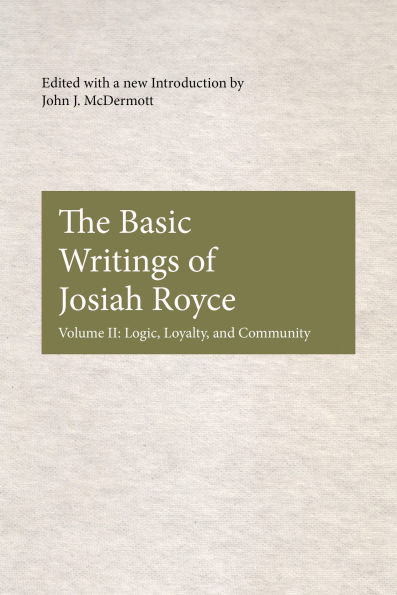 The Basic Writings of Josiah Royce, Volume II: Logic, Loyalty, and Community / Edition 1