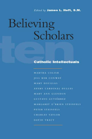 Believing Scholars: Ten Catholic Intellectuals / Edition 4