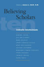 Believing Scholars: Ten Catholic Intellectuals / Edition 4
