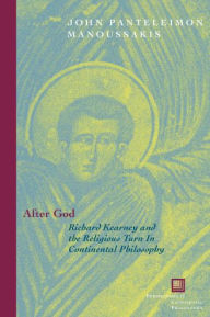 Title: After God: Richard Kearney and the Religious Turn in Continental Philosophy, Author: John Panteleimon Manoussakis