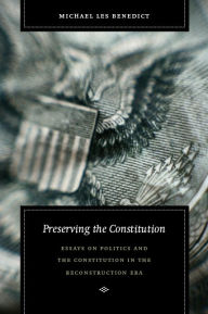 Title: Preserving the Constitution: Essays on Politics and the Constitution in the Reconstruction Era, Author: Michael Les Benedict