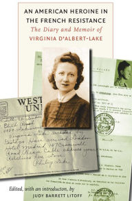 Title: An American Heroine in the French Resistance: The Diary and Memoir of Virginia D'Albert-Lake, Author: Virginia D'Albert-Lake