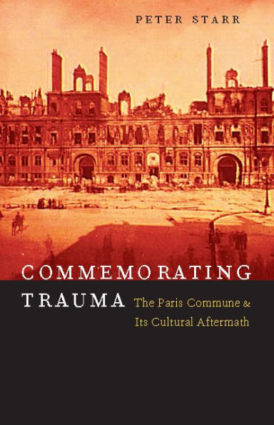 Commemorating Trauma: The Paris Commune and Its Cultural Aftermath