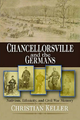 Chancellorsville And The Germans Nativism Ethnicity And Civil War Memoryhardcover - 