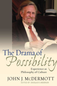 Title: The Drama of Possibility: Experience as Philosophy of Culture / Edition 3, Author: John J. McDermott