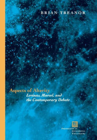 Title: Aspects of Alterity: Levinas, Marcel, and the Contemporary Debate / Edition 2, Author: Brian Treanor