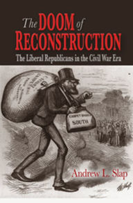Title: The Doom of Reconstruction: The Liberal Republicans in the Civil War Era, Author: Andrew L. Slap