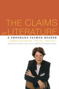 Title: The Claims of Literature: A Shoshana Felman Reader / Edition 2, Author: Shoshana Felman