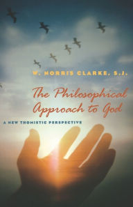 Title: The Philosophical Approach to God: A New Thomistic Perspective, 2nd Edition / Edition 2, Author: W. Norris Clarke