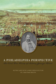 Title: A Philadelphia Perspective: The Civil War Diary of Sidney George Fisher, Author: Sidney George Fisher
