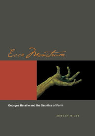 Title: Ecce Monstrum: Georges Bataille and the Sacrifice of Form / Edition 2, Author: Jeremy Biles