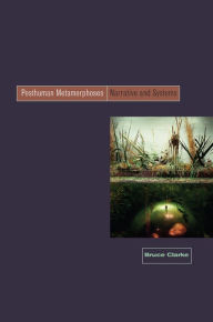 Title: Posthuman Metamorphosis: Narrative and Systems, Author: Bruce Clarke