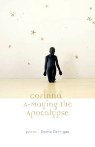 Title: Corinna A-Maying the Apocalypse: Poems / Edition 2, Author: Darcie Dennigan