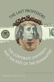 Title: The Last Professors: The Corporate University and the Fate of the Humanities / Edition 1, Author: Frank Donoghue