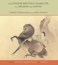 Title: The Chinese Written Character as a Medium for Poetry: A Critical Edition / Edition 3, Author: Ernest Fenollosa