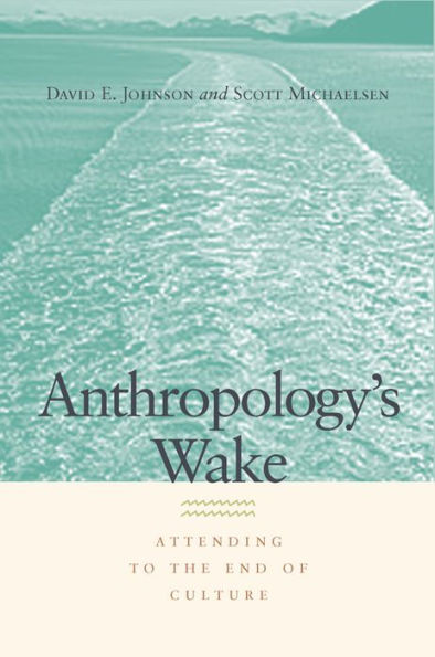 Anthropology's Wake: Attending to the End of Culture / Edition 1