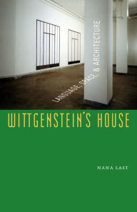 Title: Wittgenstein's House: Language, Space, and Architecture, Author: Nana Last