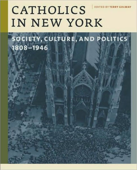 Catholics in New York: Society, Culture, and Politics, 1808-1946 / Edition 1