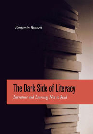 Title: The Dark Side of Literacy: Literature and Learning Not to Read, Author: Benjamin Bennett