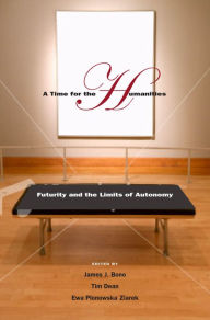 Title: A Time for the Humanities: Futurity and the Limits of Autonomy, Author: Tim Dean