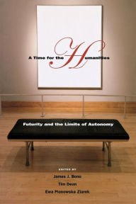 Title: A Time for the Humanities: Futurity and the Limits of Autonomy, Author: Tim Dean