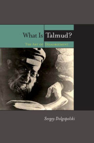Title: What Is Talmud?: The Art of Disagreement, Author: Sergey Dolgopolski