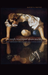 Title: Through Narcissus' Glass Darkly: The Modern Religion of Conscience, Author: David S. Pacini