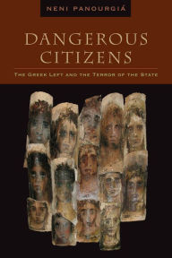 Title: Dangerous Citizens: The Greek Left and the Terror of the State, Author: Neni Panourgiá