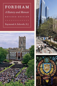 Title: Fordham: A History and Memoir, Revised Edition, Author: Raymond A. Schroth S.J.