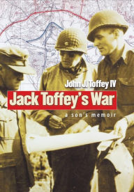 Title: Jack Toffey's War: A Son's Memoir, Author: John J. Toffey