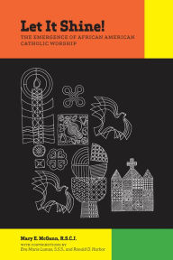 Title: Let It Shine!: The Emergence of African American Catholic Worship / Edition 4, Author: Mary E. McGann