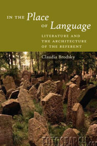 Title: In the Place of Language: Literature and the Architecture of the Referent, Author: Claudia Brodsky