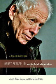 Title: A Touch More Rare: Harry Berger, Jr., and the Arts of Interpretation, Author: Nina Levine