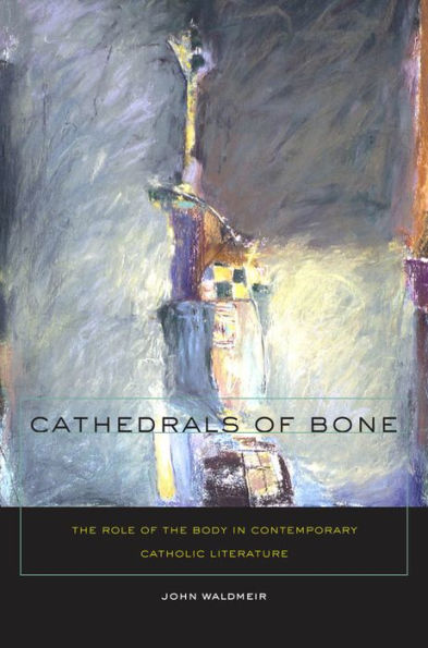 Cathedrals of Bone: The Role of the Body in Contemporary Catholic Literature / Edition 3