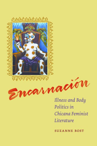 Encarnacion: Illness and Body Politics in Chicana Feminist Literature / Edition 2