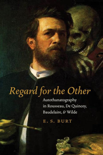 Regard for the Other: Autothanatography in Rousseau, De Quincey, Baudelaire, and Wilde