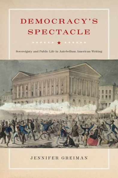Democracy's Spectacle: Sovereignty and Public Life Antebellum American Writing