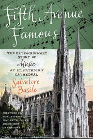 Title: Fifth Avenue Famous: The Extraordinary Story of Music at St. Patrick's Cathedral, Author: Salvatore Basile