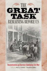 Title: The Great Task Remaining Before Us: Reconstruction as America's Continuing Civil War, Author: Paul A. Cimbala