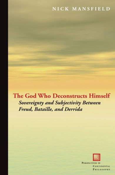 The God Who Deconstructs Himself: Sovereignty and Subjectivity Between Freud, Bataille, and Derrida