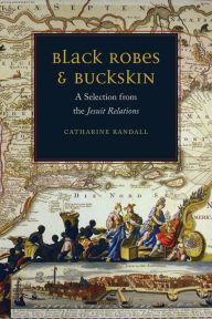 Title: Black Robes and Buckskin: A Selection from the Jesuit Relations, Author: Catharine Randall